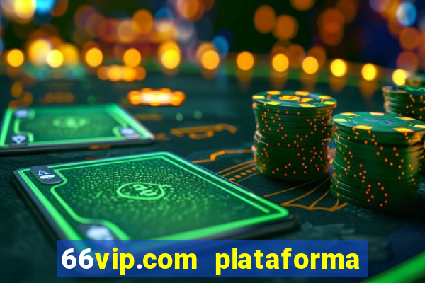 66vip.com plataforma de jogos